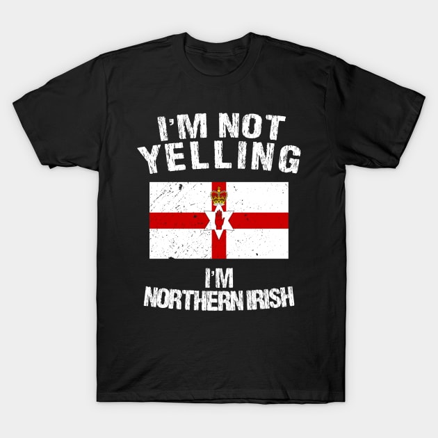 I'm Not Yelling I'm Northern Irish T-Shirt by TShirtWaffle1